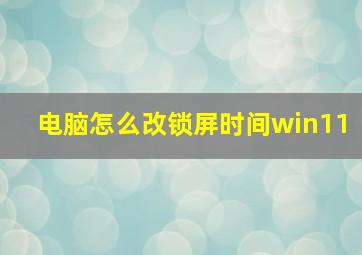 电脑怎么改锁屏时间win11