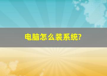 电脑怎么装系统?