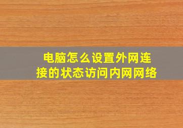 电脑怎么设置外网连接的状态访问内网网络