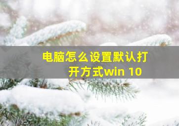 电脑怎么设置默认打开方式win 10