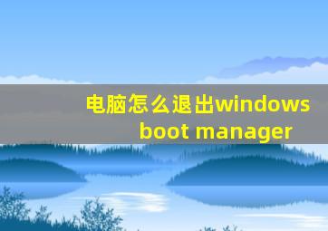 电脑怎么退出windows boot manager