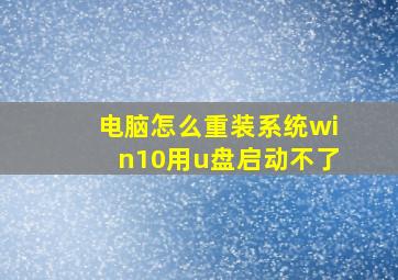 电脑怎么重装系统win10用u盘启动不了