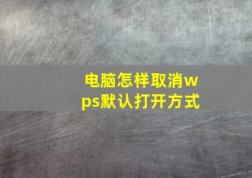 电脑怎样取消wps默认打开方式