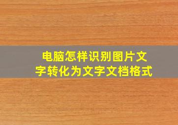 电脑怎样识别图片文字转化为文字文档格式