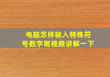 电脑怎样输入特殊符号数字呢视频讲解一下