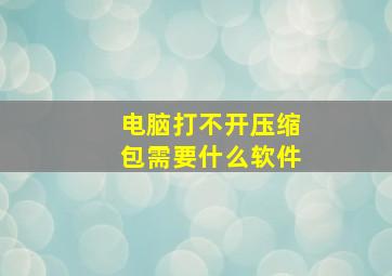 电脑打不开压缩包需要什么软件