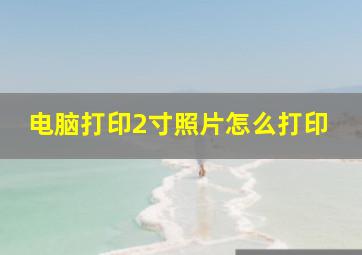 电脑打印2寸照片怎么打印