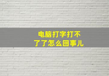 电脑打字打不了了怎么回事儿