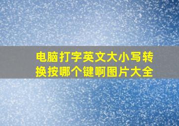 电脑打字英文大小写转换按哪个键啊图片大全