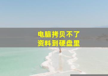 电脑拷贝不了资料到硬盘里