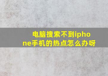 电脑搜索不到iphone手机的热点怎么办呀