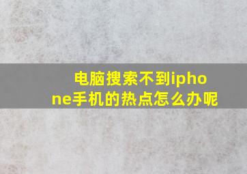 电脑搜索不到iphone手机的热点怎么办呢