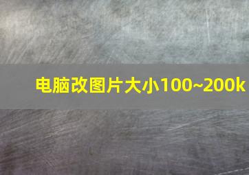 电脑改图片大小100~200k