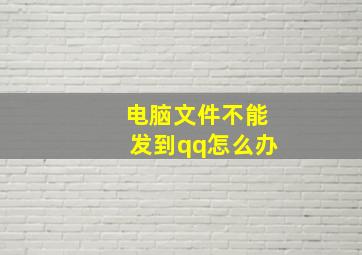 电脑文件不能发到qq怎么办