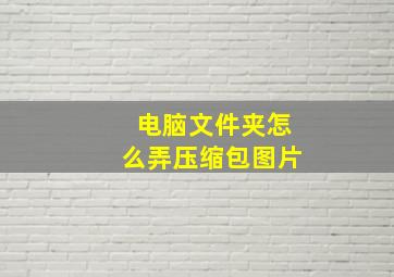 电脑文件夹怎么弄压缩包图片