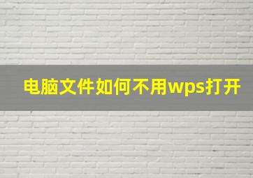 电脑文件如何不用wps打开