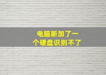 电脑新加了一个硬盘识别不了