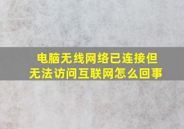 电脑无线网络已连接但无法访问互联网怎么回事