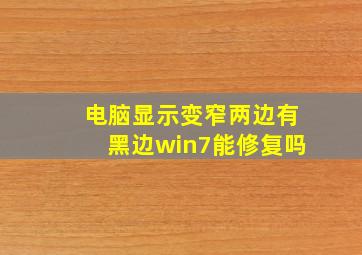 电脑显示变窄两边有黑边win7能修复吗