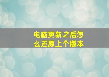 电脑更新之后怎么还原上个版本