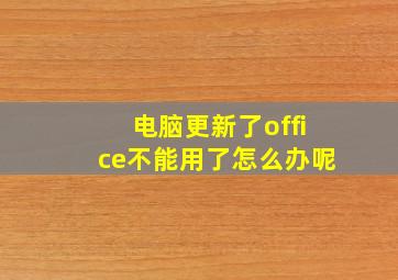 电脑更新了office不能用了怎么办呢