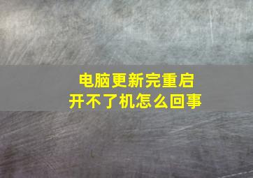 电脑更新完重启开不了机怎么回事