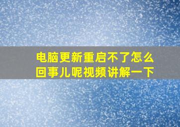 电脑更新重启不了怎么回事儿呢视频讲解一下