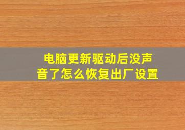 电脑更新驱动后没声音了怎么恢复出厂设置