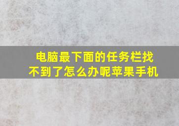 电脑最下面的任务栏找不到了怎么办呢苹果手机