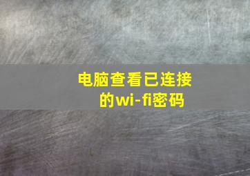 电脑查看已连接的wi-fi密码