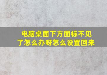 电脑桌面下方图标不见了怎么办呀怎么设置回来