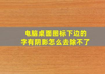 电脑桌面图标下边的字有阴影怎么去除不了