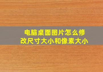 电脑桌面图片怎么修改尺寸大小和像素大小