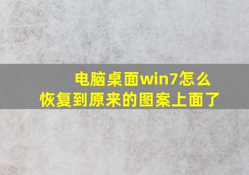 电脑桌面win7怎么恢复到原来的图案上面了