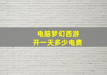 电脑梦幻西游开一天多少电费