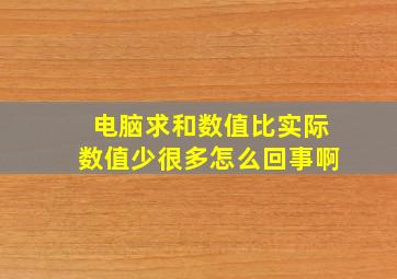 电脑求和数值比实际数值少很多怎么回事啊