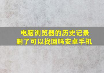 电脑浏览器的历史记录删了可以找回吗安卓手机