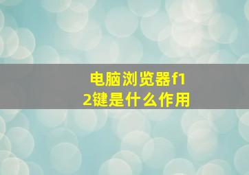 电脑浏览器f12键是什么作用