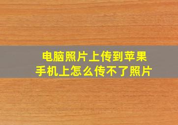 电脑照片上传到苹果手机上怎么传不了照片