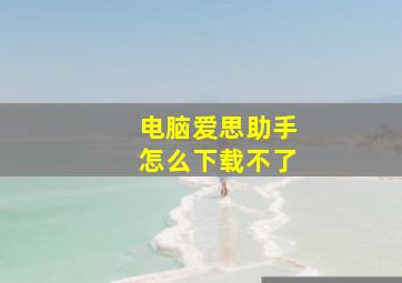 电脑爱思助手怎么下载不了