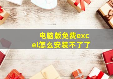 电脑版免费excel怎么安装不了了