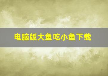 电脑版大鱼吃小鱼下载