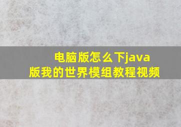 电脑版怎么下java版我的世界模组教程视频