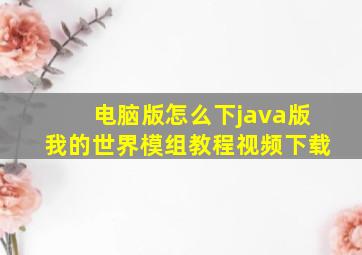 电脑版怎么下java版我的世界模组教程视频下载