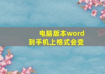 电脑版本word到手机上格式会变