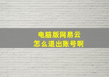 电脑版网易云怎么退出账号啊