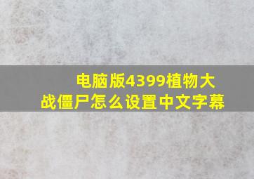 电脑版4399植物大战僵尸怎么设置中文字幕