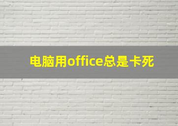 电脑用office总是卡死