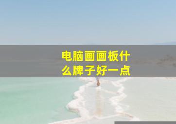 电脑画画板什么牌子好一点