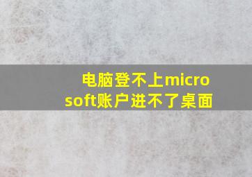 电脑登不上microsoft账户进不了桌面